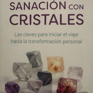 Sanación con cristales: Las claves para iniciar el viaje hacia la transformación personal Andrea Cuéllar