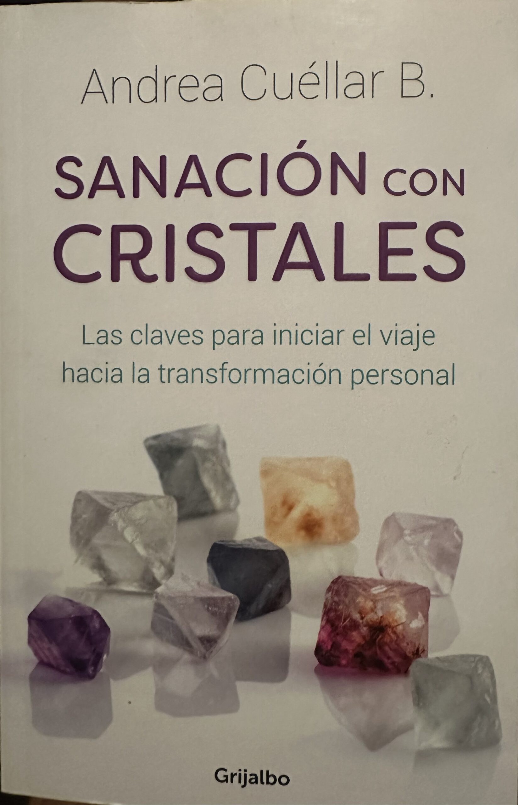 Sanación con cristales: Las claves para iniciar el viaje hacia la transformación personal Andrea Cuéllar