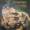 Antropologías en Colombia Tendencias y debates