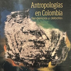 Antropologías en Colombia Tendencias y debates