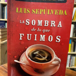 La Sombra De Lo Que Fuimos Luis Sepulveda