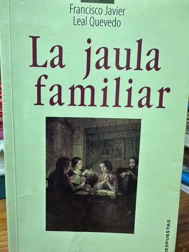 La Jaula Familiar Francisco Javier Leal Quevedo