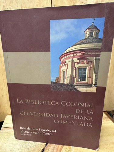 La Biblioteca Colonial De La U. Javeriana José Del Rey-otros