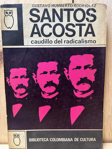 Santos Acosta Caudillo Del Radicalismo Gustavo Humberto R.