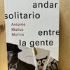Un Andar Solitario Entre La Gente Antonio Muñoz Molina