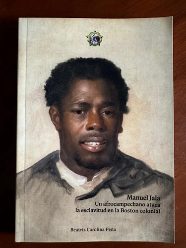 Manuel Jala Un Afrocampechano Ataca La Esclavitud En Boston