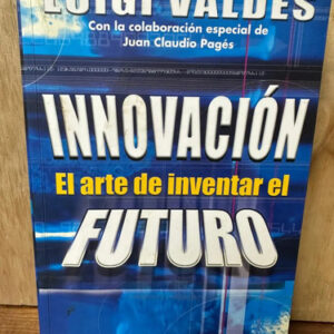 Innovación El Arte De Inventar El Futuro Luigi Valdés