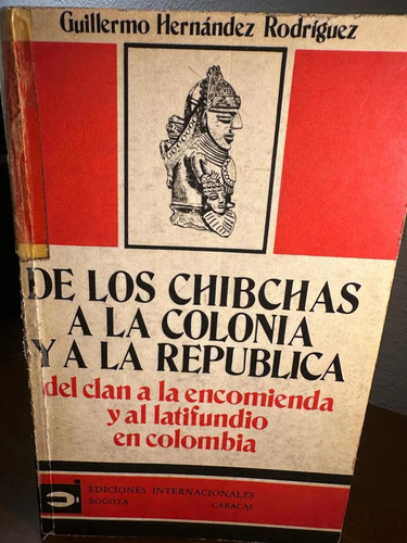 De Los Chibchas A La Colonia Y La República - Guillermo H.
