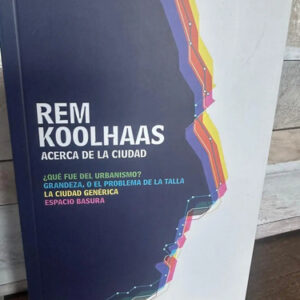Acerca De La Ciudad - Rem Koolhaas