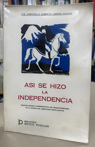 Así Se Hizo La Independencia - Tte. Coronel Alberto Lozano