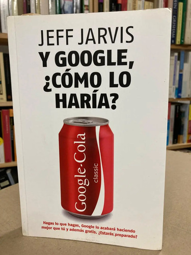 Y Google, ¿cómo Lo Haría? - Jeff Jarvis