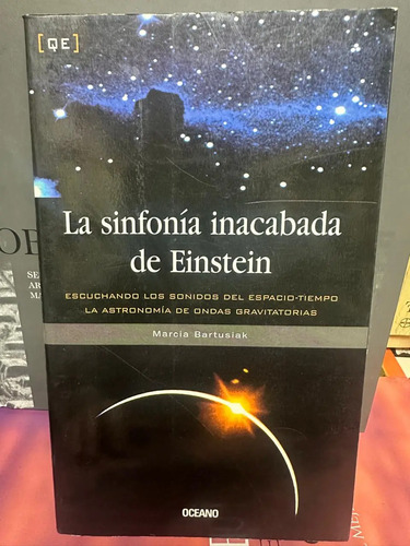 La Sinfonía Inacabada De Einstein - Marcia Bartusiak
