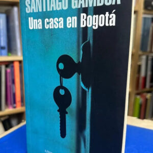 Una Casa En Bogotá - Santiago Gamboa