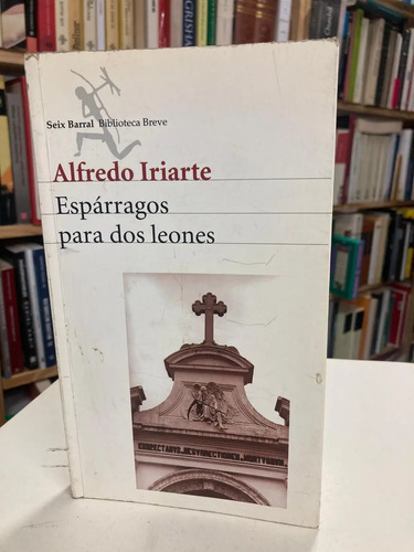Espárragos Para Dos Leones - Alfredo Iriarte
