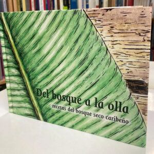 Del Bosque A La Olla - Recetas Del Bosque Seco Caribeño
