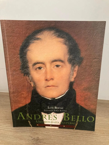 Andrés Bello, Una Biografía Cultural - Luis Bocaz