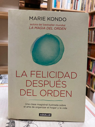 La Felicidad Después Del Orden - Marie Kondo
