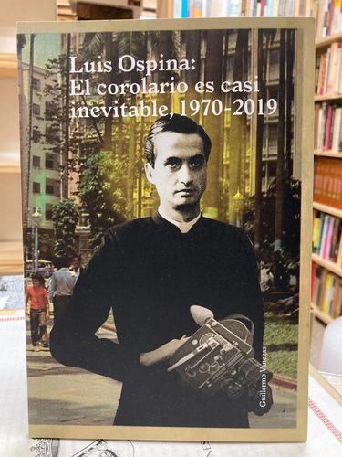 Luis Ospina El Corolario Es Casi Inevitable 1970-2019