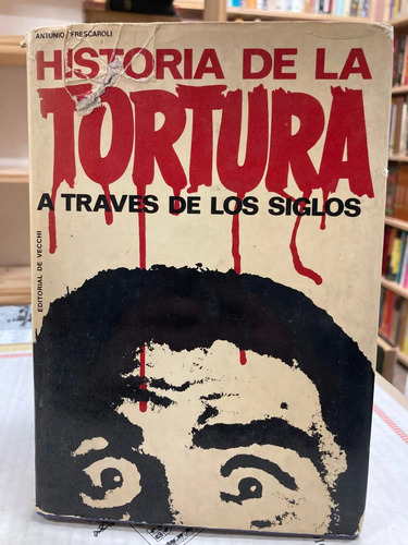 Historia De La Tortura A Través De Los Siglos - Antonio F.
