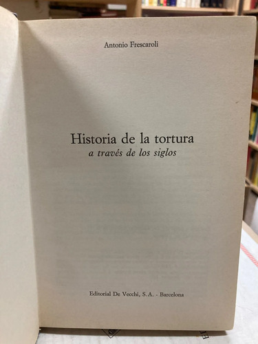 Historia De La Tortura A Través De Los Siglos - Antonio F.