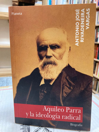 Aquileo Parra Y La Ideología Radical -antonio Rivadeneira V.