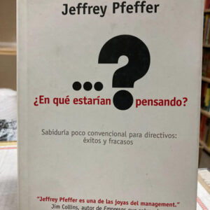 ¿en Qué Estarían Pensando? - Jeffrey Pfeffer