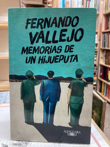 Memorias De Un Hijueputa - Fernando Vallejo