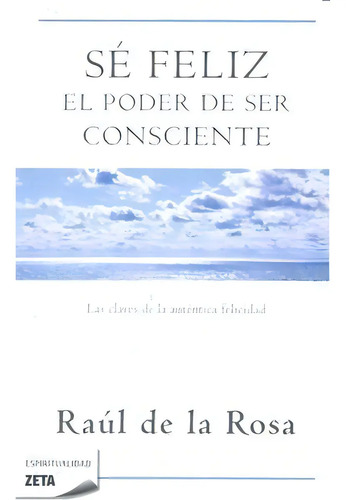 producto_639279767123951893_0 Sé Feliz, El Poder De Ser Consciente - Raúl De La Rosa