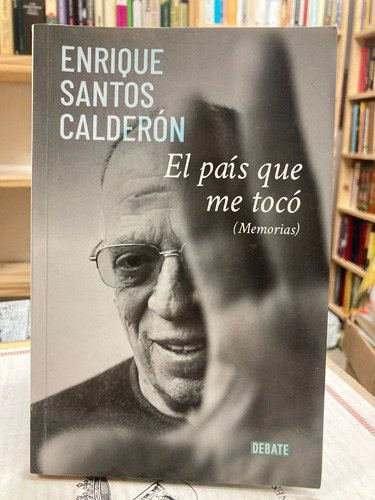 El País Que Me Toco - Enrique Santos Calderón