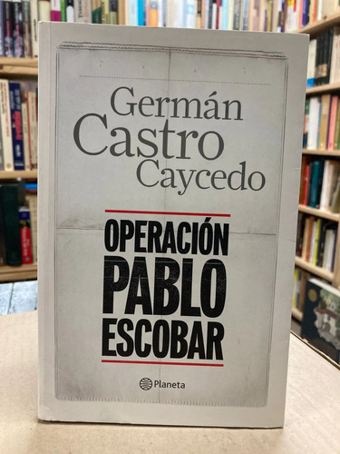 Operación Pablo Escobar - Germán Castro Caycedo