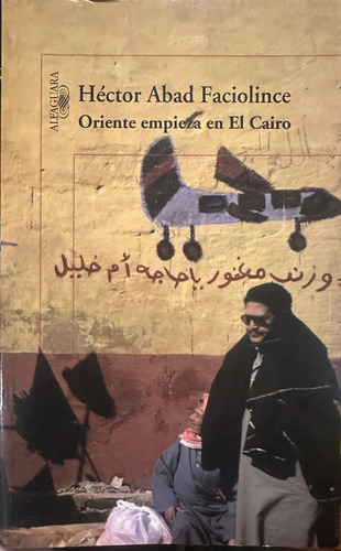 Oriente Empieza En El Cairo - Héctor Abad Faciolince