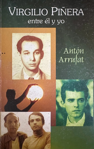 Virgilio Piñera: Entre Él Y Yo - Antón Arrufat