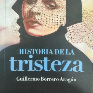 producto_639279839541874425_0 Historia De La Tristeza De Guillermo Borrero Aragón