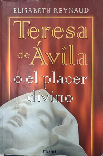 Teresa De Ávila O El Placer Divino - Elisabeth Reynaud
